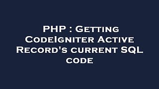 PHP : Getting CodeIgniter Active Record's current SQL code