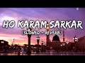 Ho Karam Sarkar Ab To Slowed + Reverb By Ghulam Mustafa