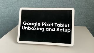 Google Pixel Tablet Unboxing and Setup