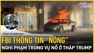 FBI thông tin “nóng” nghi phạm trong vụ nổ ở tháp Trump, trùng hợp bất ngờ vụ xả súng ở New Orleans