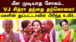 VJ Chitra Father Suicide | மீள முடியாத சோகம்..VJ சித்ரா தந்தை தற்கொலை! துப்பட்டாவில் பிரிந்த உயிர்..