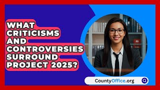 What Criticisms and Controversies Surround Project 2025? | CountyOffice.org