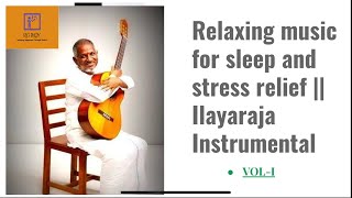 Relaxing music for sleep and stress relief || Ilayaraja Instrumental VOL-1 || Isai Gnani Tamil songs