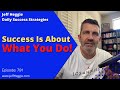 791: Success Is About What You Do!