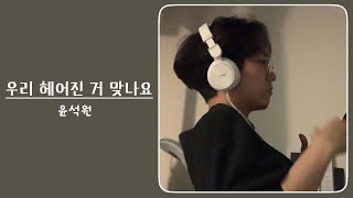 윤석원 (Yoon Sukwon) - 우리 헤어진 거 맞나요 (Have we really ended)