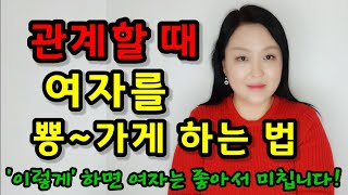 관계할 때 여자를 뿅~가게 하는 법 | ‘이렇게’ 하면 여자는 좋아서 미칩니다!