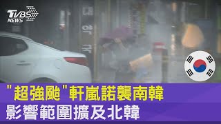 「超強颱」軒嵐諾襲南韓 影響範圍擴及北韓｜十點不一樣20220905