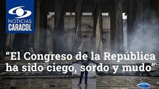 “El Congreso de la República ha sido ciego, sordo y mudo”: critican su papel frente al paro
