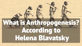 What is  Anthropogenesis? - The Blavatsky Perspective.