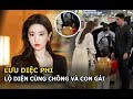 Lưu Diệc Phi lộ diện cùng chồng và con gái, khung ảnh nhà 3 người như truyện ngôn tình gây sốt MXH