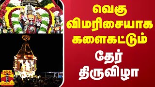 வெகு விமரிசையாக களைகட்டும் தேர் திருவிழா