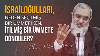 İsrailoğulları, neden seçilmiş bir ümmet iken, itilmiş bir ümmete döndüler