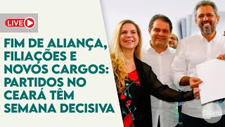 AO VIVO | Fim de aliança, filiações e novos cargos: partidos no Ceará têm semana decisiva