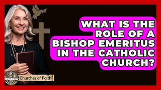 What Is the Role of a Bishop Emeritus in the Catholic Church? - Churches Of Faith