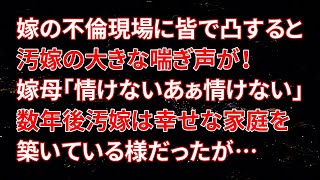 【修羅場】嫁の不倫現場に皆で凸すると汚嫁の大きな喘ぎ声が！嫁母「情けないあぁ情けない」数年後汚嫁は幸せな家庭を築いている様だったが…