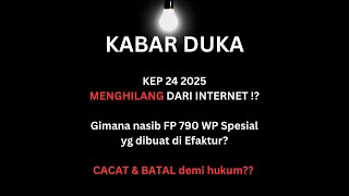 BERITA DUKA !! KEP 24 2025 MENGHILANG !? FP Versi Efaktur Cacat Batal Demi Hukum ?