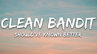 Clean Bandit - Should've Known Better (Lyrics) feat. Anne-Marie