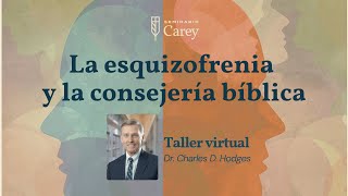 La esquizofrenia y la consejería bíblica con Dr. Charles Hodges | Seminario Carey