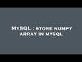MySQL : store numpy array in mysql