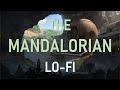 The Mandalorian [Lo-Fi] - [Ambient] Chill Hop & Relax