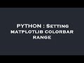 PYTHON : Setting matplotlib colorbar range
