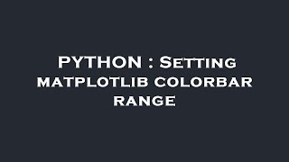 PYTHON : Setting matplotlib colorbar range