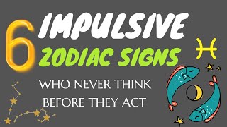 6 Impulsive Zodiac Signs Who Never Think Before They Act