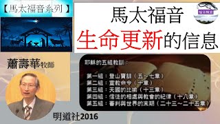 【馬太福音系列】馬太福音 講題 馬太福音生命更新的信息 蕭壽華牧師 [明道社2016] (福音頻道 20220712)