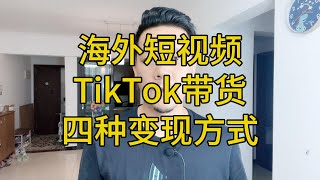 海外短视频tk带货的四种变现方式，看完你就懂了！