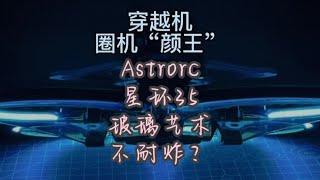 〖T.O.P.〗【测评】Astrorc机组的最新穿越机“星环35”，“颜王