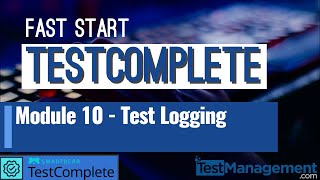 Fast Start TestComplete - Module 10 : Test Logging