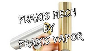 THE PRAXIS MECH MOD BY PRAXIS VAPOR