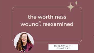 the worthiness wound: reexplained