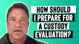 How should I Prepare for a Custody Evaluation?