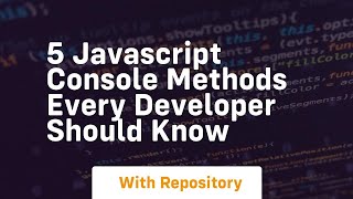 5 javascript console methods every developer should know