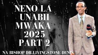 NENO LA UNABII MWAKA 2025 KUTOKA BISHOP DR.LIVINGSTONE DENIS:PART 2 #gospel #prophecy #gospeltruth