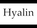 How to Pronounce Hyalin