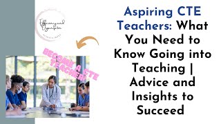 Aspiring CTE Teachers: What You Need to Know Going into Teaching | Advice and Insights to Succeed