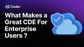 What Makes a Great CDE For Enterprise Users? | Cloud Development Environments 101 Series