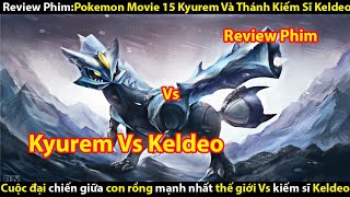 [Review Phim] Pokemon Movie 15  Kyurem Và Thánh Kỵ Sĩ Keldeo || Tớ Review Phim