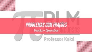 PROBLEMAS COM FRAÇÕES - Teoria + Questões