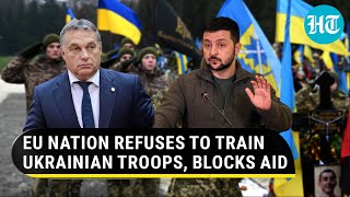 Ukraine embarrassed  as EU nation Hungary refuses to train Zelensky's troops, blocks aid to Kyiv