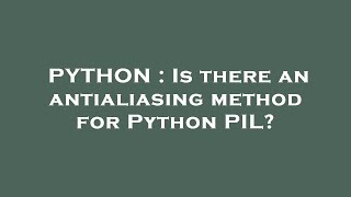PYTHON : Is there an antialiasing method for Python PIL?