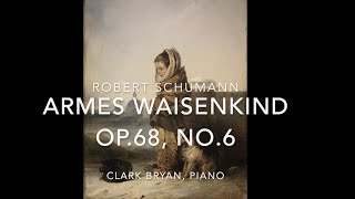 Robert Schumann:  Armes Waisenkind Op 68, No 6     Clark Bryan, piano