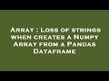 Array : Loss of strings when creates a Numpy Array from a Pandas Dataframe