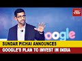 Google Announces $10 Billion Investment In India, Sundar Pichai Tweets On India Digitalisation Fund