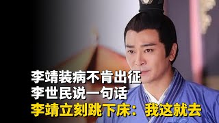 李靖装病不肯出征，李世民说一句话，李靖立刻跳下床：我这就去