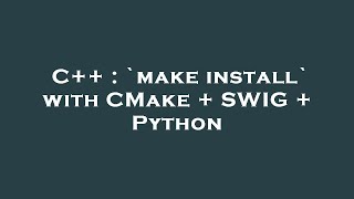 C++ : `make install` with CMake + SWIG + Python