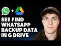 How to See Find Whatsapp Backup Data in Google Drive (Full 2025 Guide)