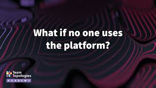 Platform as a Product - What if no one uses the platform?